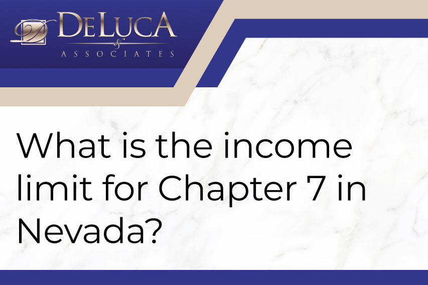 What Is the Limit for Chapter 7 In Nevada? DeLuca & Associates